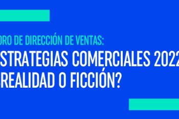 Estrategias comerciales 2022: ¿Realidad o Ficción?